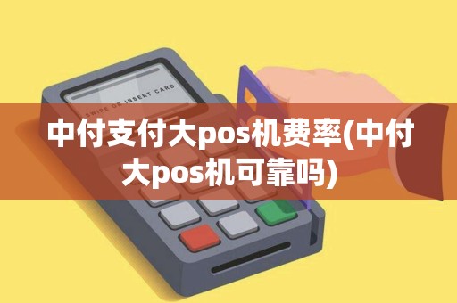 中付支付大pos机费率(中付大pos机可靠吗)