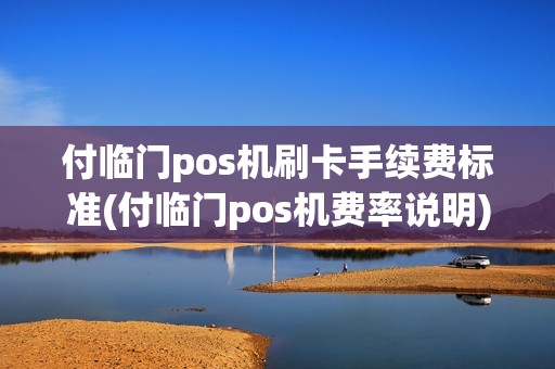 付临门pos机刷卡手续费标准(付临门pos机费率说明)