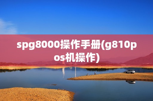 spg8000操作手册(g810pos机操作)