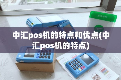 中汇pos机的特点和优点(中汇pos机的特点)