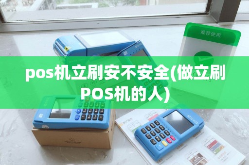 pos机立刷安不安全(做立刷POS机的人)