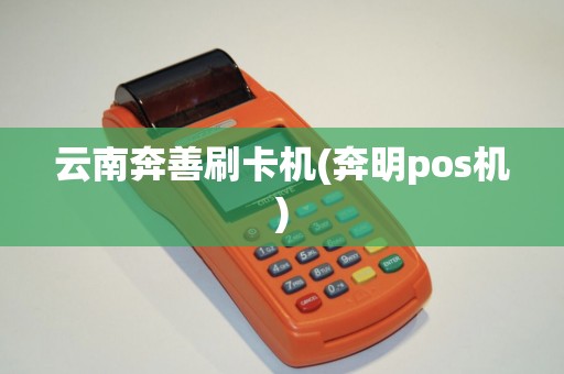 云南奔善刷卡机(奔明pos机)