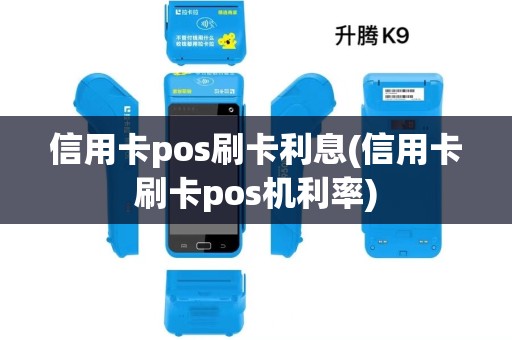 信用卡pos刷卡利息(信用卡刷卡pos机利率)
