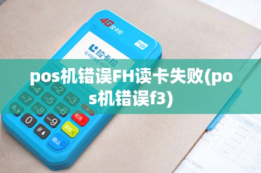 pos机错误FH读卡失败(pos机错误f3)