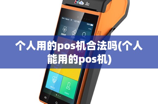 个人用的pos机合法吗(个人能用的pos机)