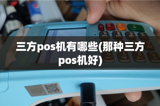 三方pos机有哪些(那种三方pos机好)