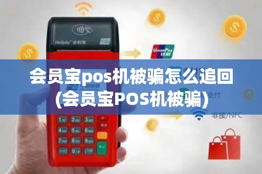 会员宝pos机被骗怎么追回(会员宝POS机被骗)