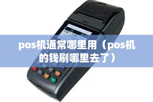 pos机通常哪里用（pos机的钱刷哪里去了）