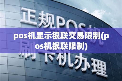 pos机显示银联交易限制(pos机银联限制)