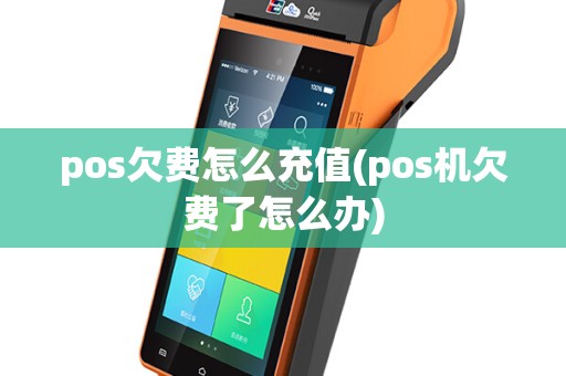 pos欠费怎么充值(pos机欠费了怎么办)
