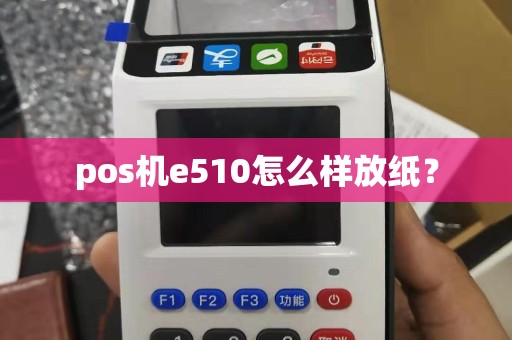 pos机e510怎么样放纸？