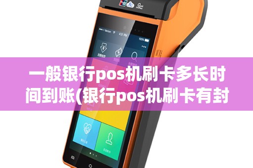 一般银行pos机刷卡多长时间到账(银行pos机刷卡有封顶吗)