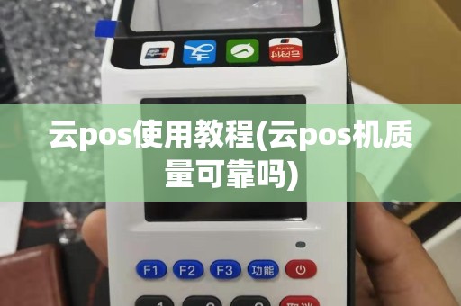 云pos使用教程(云pos机质量可靠吗)