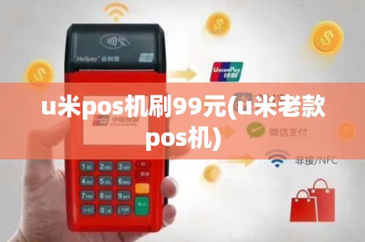u米pos机刷99元(u米老款pos机)
