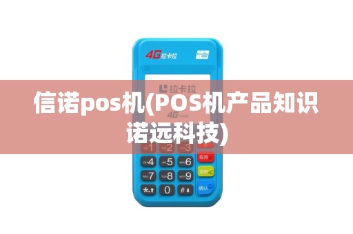 信诺pos机(POS机产品知识诺远科技)