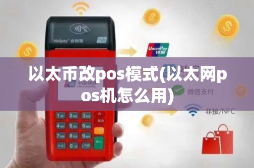 以太币改pos模式(以太网pos机怎么用)