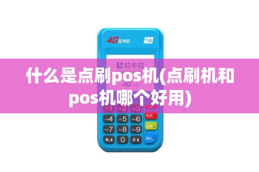 什么是点刷pos机(点刷机和pos机哪个好用)