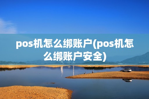 pos机怎么绑账户(pos机怎么绑账户安全)