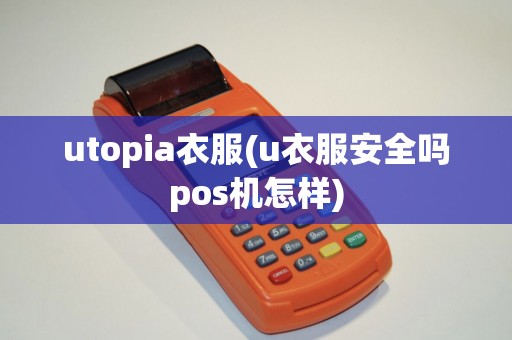 utopia衣服(u衣服安全吗pos机怎样)