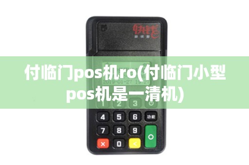 付临门pos机ro(付临门小型pos机是一清机)
