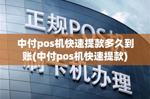 中付pos机快速提款多久到账(中付pos机快速提款)
