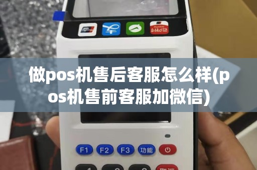 做pos机售后客服怎么样(pos机售前客服加微信)