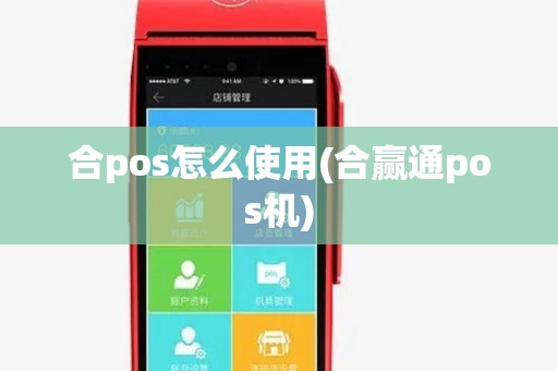 合pos怎么使用(合赢通pos机)