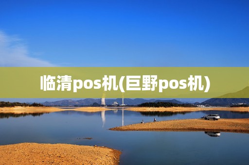 临清pos机(巨野pos机)