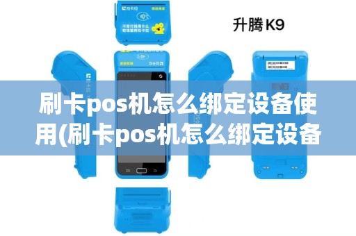 刷卡pos机怎么绑定设备使用(刷卡pos机怎么绑定设备)