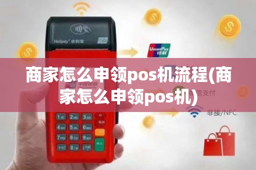 商家怎么申领pos机流程(商家怎么申领pos机)