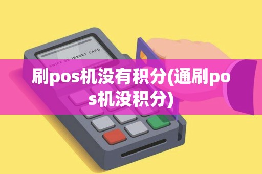 刷pos机没有积分(通刷pos机没积分)