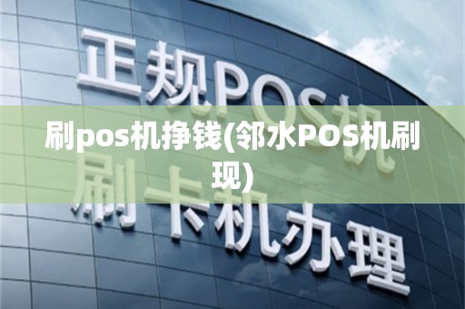 刷pos机挣钱(邻水POS机刷现)