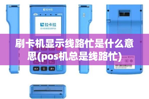 刷卡机显示线路忙是什么意思(pos机总是线路忙)