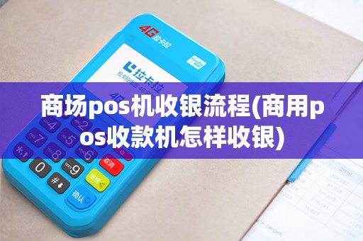商场pos机收银流程(商用pos收款机怎样收银)