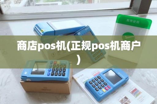 商店pos机(正规pos机商户)