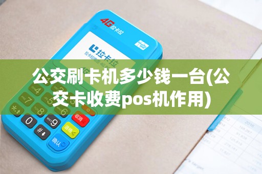 公交刷卡机多少钱一台(公交卡收费pos机作用)