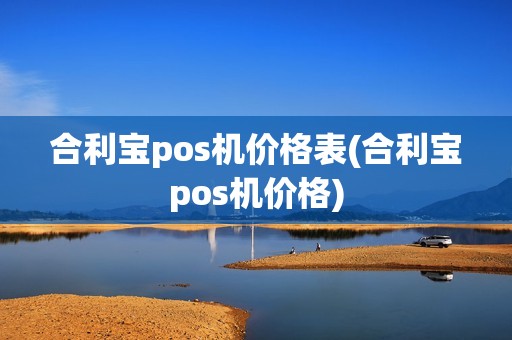 合利宝pos机价格表(合利宝pos机价格)