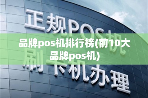 品牌pos机排行榜(前10大品牌pos机)