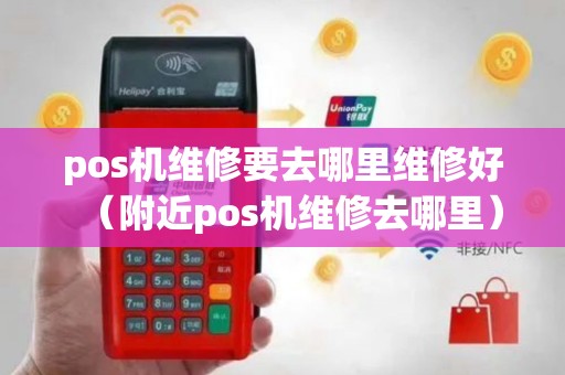 pos机维修要去哪里维修好（附近pos机维修去哪里）