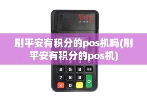 刷平安有积分的pos机吗(刷平安有积分的pos机)