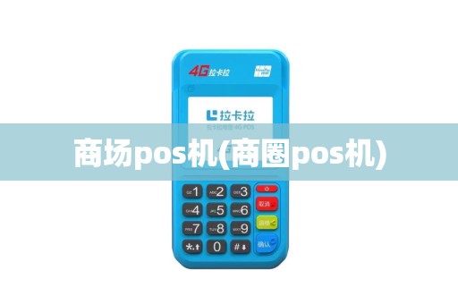 商场pos机(商圈pos机)