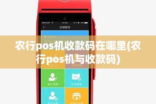 农行pos机收款码在哪里(农行pos机与收款码)