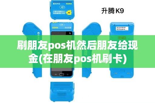 刷朋友pos机然后朋友给现金(在朋友pos机刷卡)