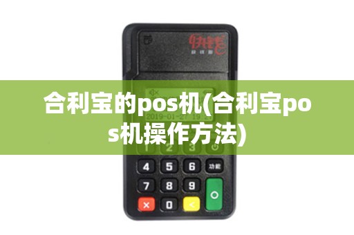 合利宝的pos机(合利宝pos机操作方法)
