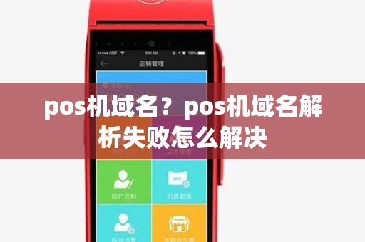 pos机域名？pos机域名解析失败怎么解决