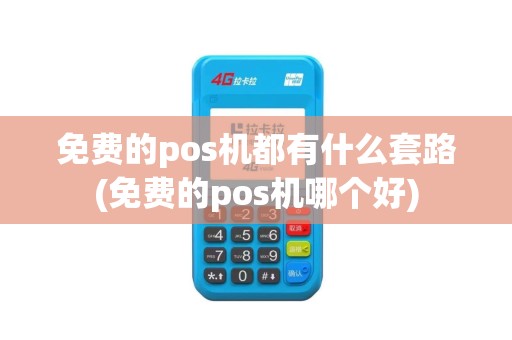 免费的pos机都有什么套路(免费的pos机哪个好)