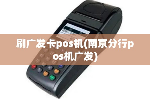 刷广发卡pos机(南京分行pos机广发)