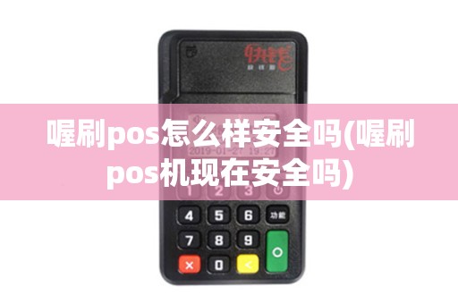喔刷pos怎么样安全吗(喔刷pos机现在安全吗)