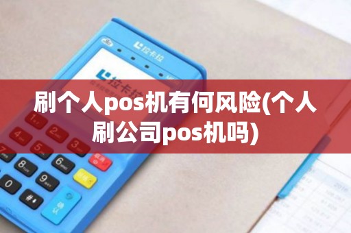 刷个人pos机有何风险(个人刷公司pos机吗)