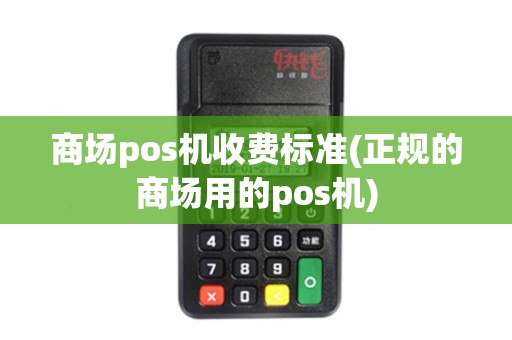 商场pos机收费标准(正规的商场用的pos机)
